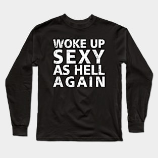 Offensive Adult Humor Woke Up Sexy As Hell Again Long Sleeve T-Shirt